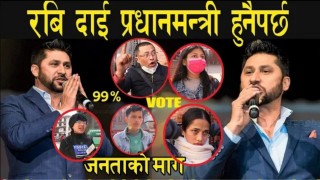 अव ओली प्रचण्ड होईन रबि दाई प्रधानमन्त्री वन्नुपर्छ ! हामि चुवान चिताऊछौं, राजनितिमा आऊनुस्