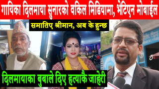 गायिका दिलमाया सुनारको वकिल मिडियामा, भेटिएन मोबाईल, बुबाले दिए जाहेरी समातिए श्रीमान, अब के हुन्छ ?